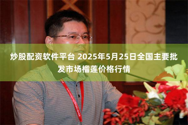 炒股配资软件平台 2025年5月25日全国主要批发市场榴莲价格行情